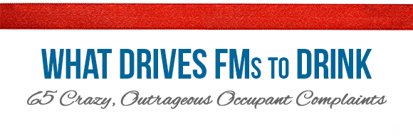 What Drives FMs to Drink - 65 Crazy, Outrageous Occupant Complaints