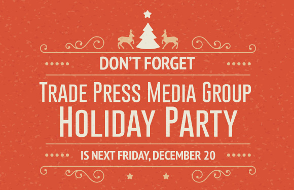 Join us for the Trade Press Media Group Holiday Party on Friday, December 20