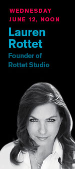 Wednesday, June 12, Noon - Lauren Rottet, Founder of Rottet Studio