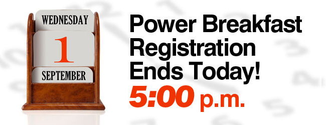 Power Breakfast Registration Ends Today! 5:00 p.m.