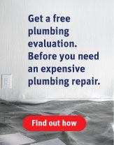 Get a free plumbing evaluation. Before you need an expensive plumbing repair. Find out how.